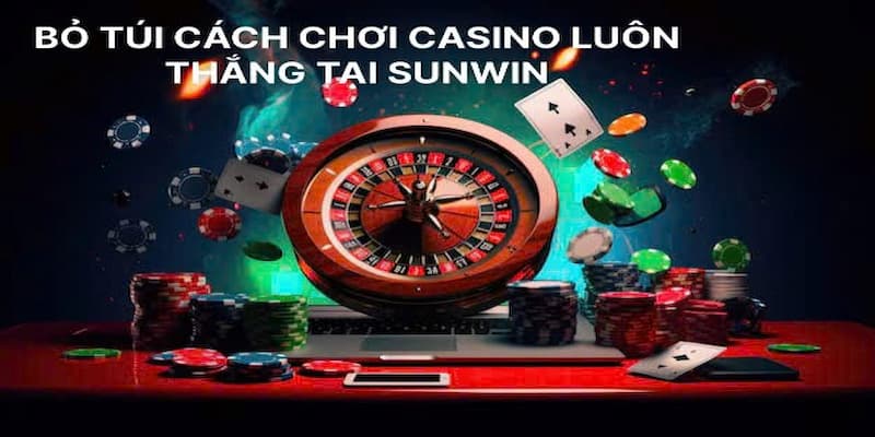 Tìm Hiểu Cách Chơi Casino Luôn Thắng Để Nhận Thưởng Lớn 2 Bỏ túi những cách chơi casino luôn thắng trên nền tảng Sunwin